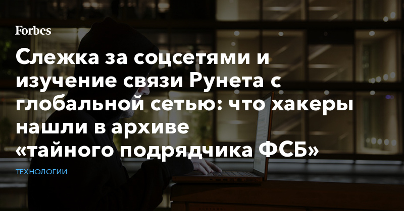 Слежка за соцсетями и изучение связи Рунета с глобальной сетью: что хакеры нашли в архиве «тайного подрядчика ФСБ» | Технологии