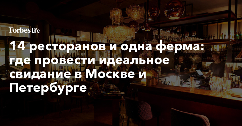 14 ресторанов и одна ферма: где провести идеальное свидание в Москве и Петербурге. Фото | ForbesLife