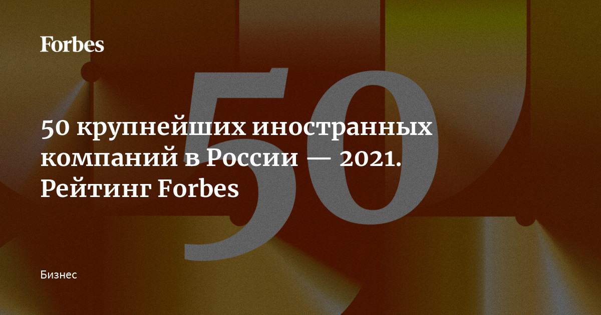 50 крупнейших иностранных компаний в России — 2021. Рейтинг Forbes